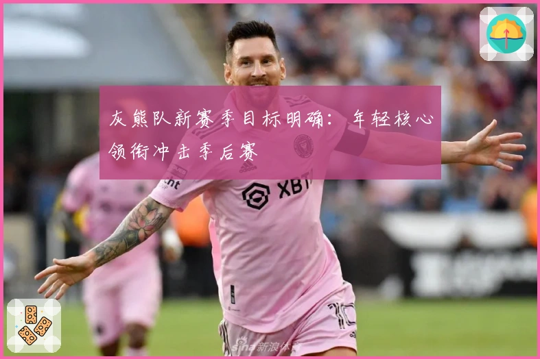 灰熊队新赛季目标明确：年轻核心领衔冲击季后赛