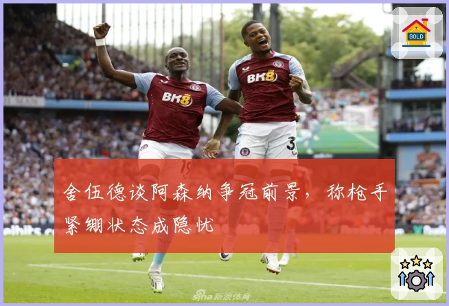 舍伍德谈阿森纳争冠前景，称枪手紧绷状态成隐忧