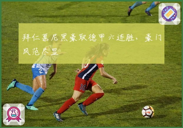 拜仁慕尼黑豪取德甲六连胜，豪门风范尽显